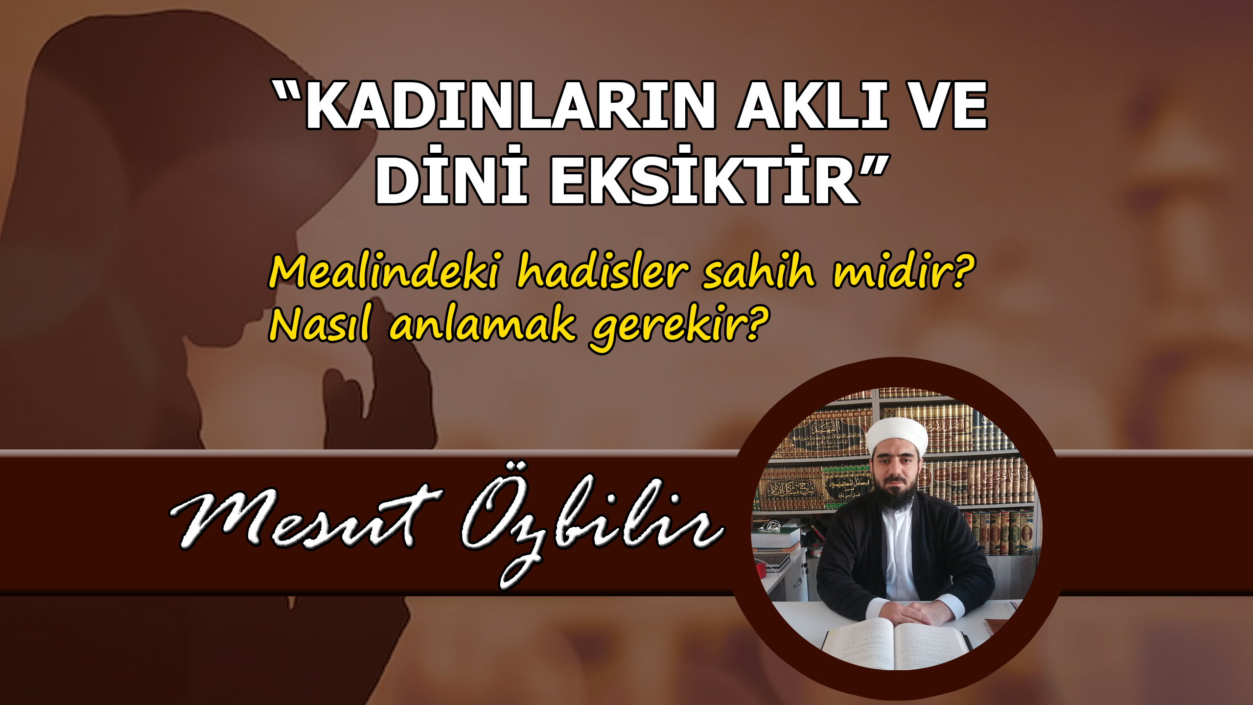 “KADINLARIN AKLI VE DİNİ EKSİKTİR” MEALİNDEKİ HADİSLERE DAİR