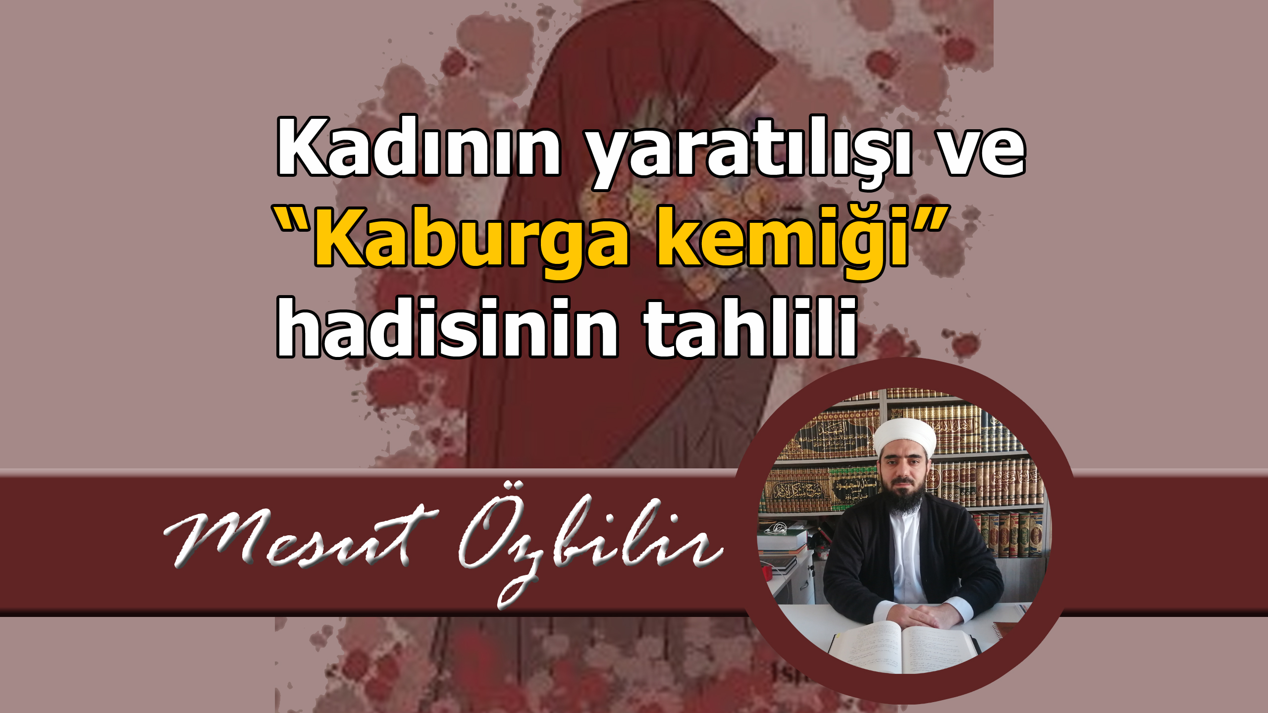 KADININ YARATILIŞI VE “KABURGA KEMİĞİ” HADİSİNİN TAHLİLİ